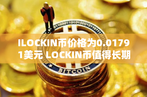ILOCKIN币价格为0.01791美元 LOCKIN币值得长期投资吗