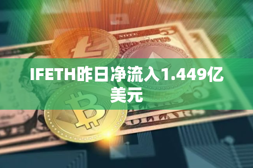 IFETH昨日净流入1.449亿美元