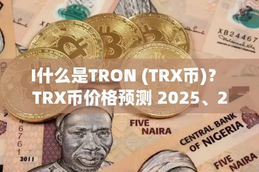 I什么是TRON (TRX币)？ TRX币价格预测 2025、2026-2030