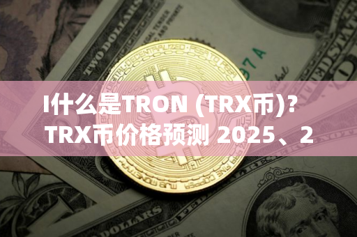 I什么是TRON (TRX币)? TRX币价格预测 2025、2026-2030 I什么是TRON (TRX币)? TRX币价格预测 2025、2026-2030