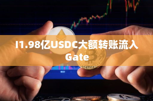 I1.98亿USDC大额转账流入Gate