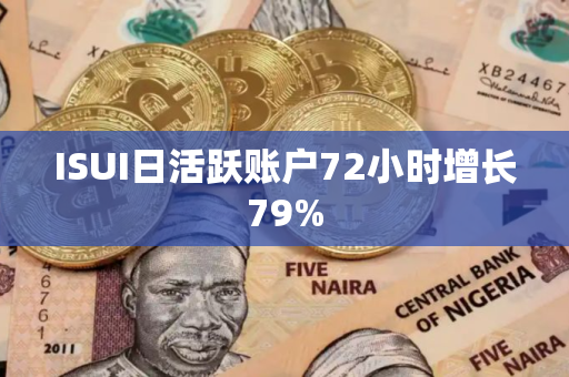 ISUI日活跃账户72小时增长79%