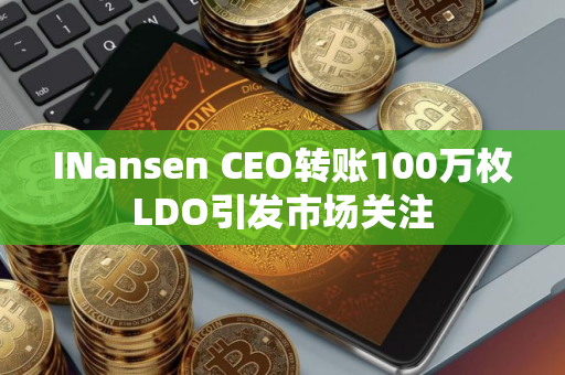 INansen CEO转账100万枚LDO引发市场关注