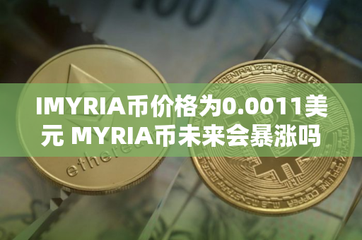 IMYRIA币价格为0.0011美元 MYRIA币未来会暴涨吗