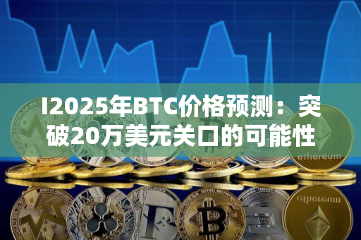 I2025年BTC价格预测:突破20万美元关口的可能性技术分析 I2025年BTC价格预测:突破20万美元关口的可能性技术分析
