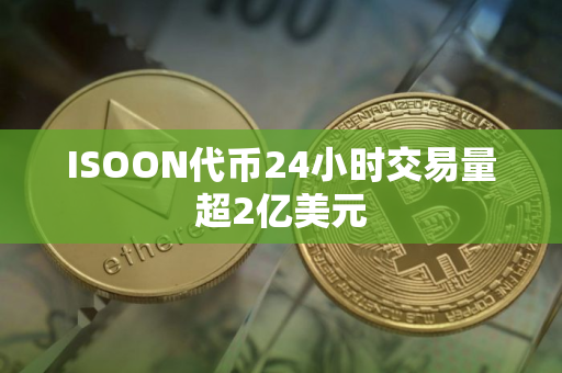 ISOON代币24小时交易量超2亿美元