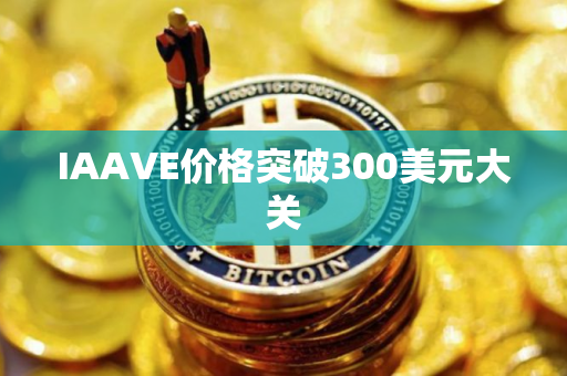 IAAVE价格突破300美元大关