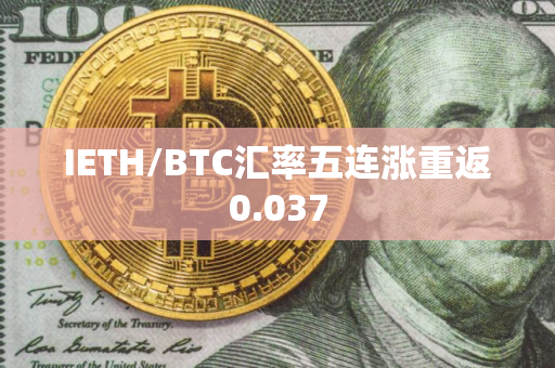 IETH/BTC汇率五连涨重返0.037
