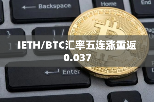IETH/BTC汇率五连涨重返0.037