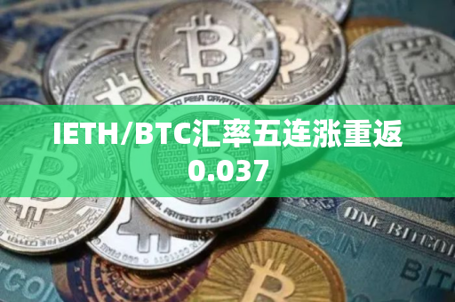 IETH/BTC汇率五连涨重返0.037