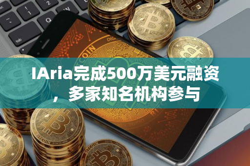 IAria完成500万美元融资，多家知名机构参与