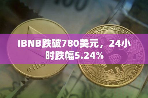 IBNB跌破780美元，24小时跌幅5.24%