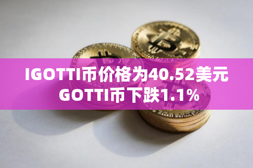 IGOTTI币价格为40.52美元 GOTTI币下跌1.1%