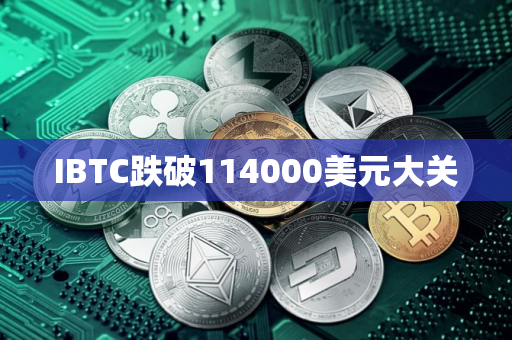 IBTC跌破114000美元大关