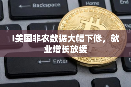 I美国非农数据大幅下修，就业增长放缓