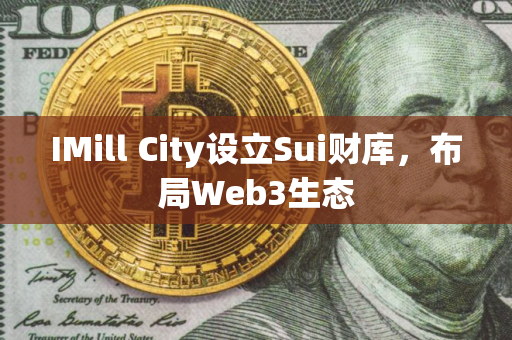 IMill City设立Sui财库，布局Web3生态