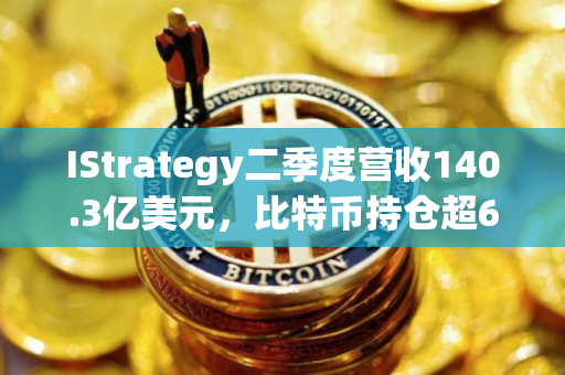 IStrategy二季度营收140.3亿美元，比特币持仓超62万枚