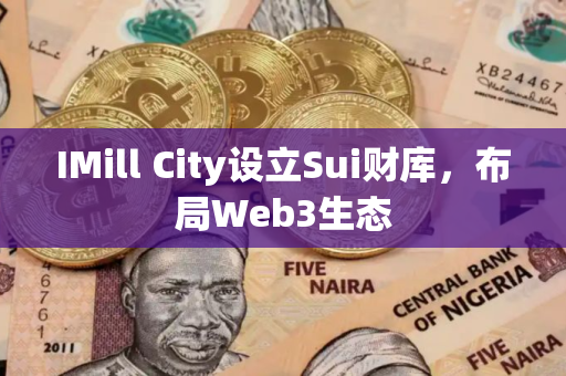IMill City设立Sui财库，布局Web3生态