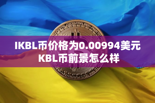 IKBL币价格为0.00994美元 KBL币前景怎么样