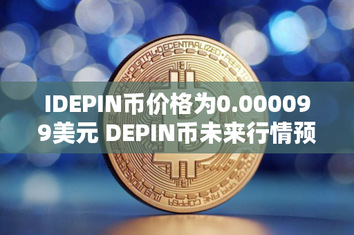 IDEPIN币价格为0.000099美元 DEPIN币未来行情预测