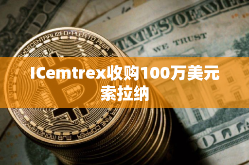 ICemtrex收购100万美元索拉纳