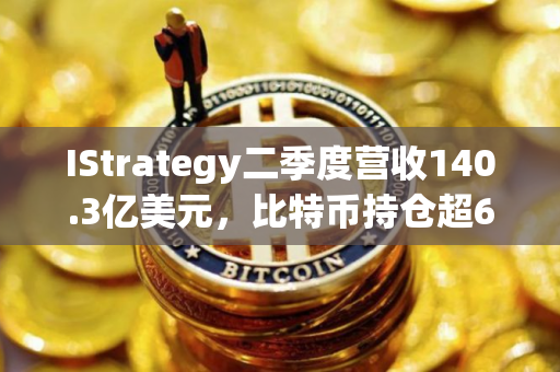 IStrategy二季度营收140.3亿美元，比特币持仓超62万枚