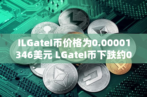 ILGateI币价格为0.00001346美元 LGateI币下跌约0.23%