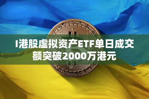I港股虚拟资产ETF单日成交额突破2000万港元