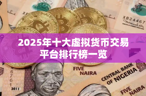 2025年十大虚拟货币交易平台排行榜一览