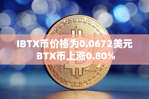 IBTX币价格为0.0672美元 BTX币上涨0.80%