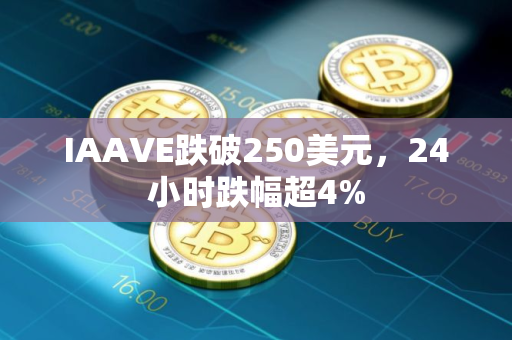 IAAVE跌破250美元，24小时跌幅超4%