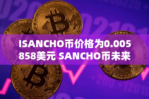 ISANCHO币价格为0.005858美元 SANCHO币未来行情预测