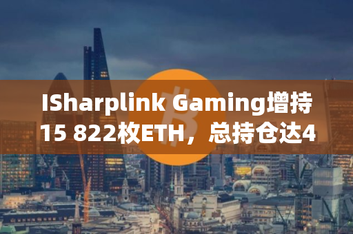ISharplink Gaming增持15 822枚ETH，总持仓达48万枚