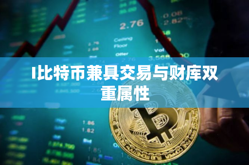 I比特币兼具交易与财库双重属性