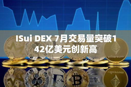 ISui DEX 7月交易量突破142亿美元创新高