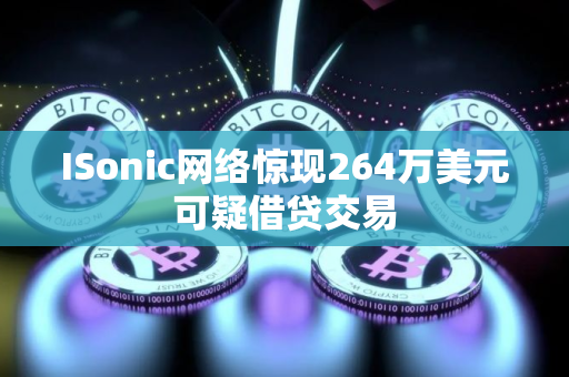 ISonic网络惊现264万美元可疑借贷交易