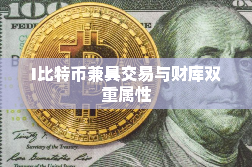 I比特币兼具交易与财库双重属性