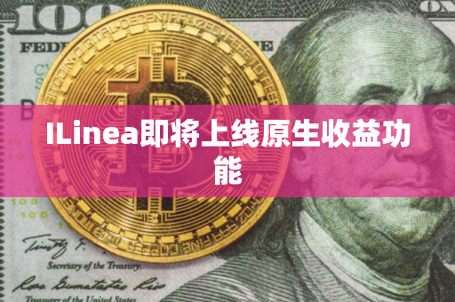 ILinea即将上线原生收益功能