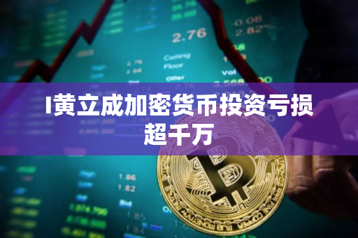 I黄立成加密货币投资亏损超千万