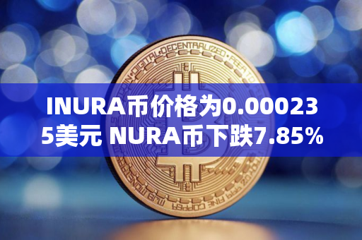 INURA币价格为0.000235美元 NURA币下跌7.85%