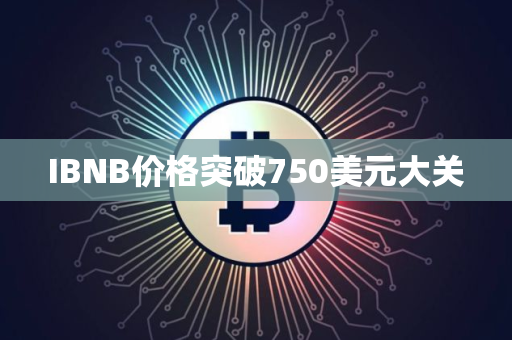 IBNB价格突破750美元大关