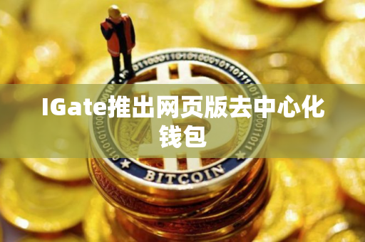 IGate推出网页版去中心化钱包