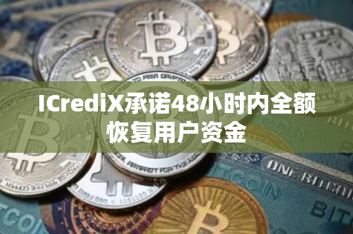 ICrediX承诺48小时内全额恢复用户资金