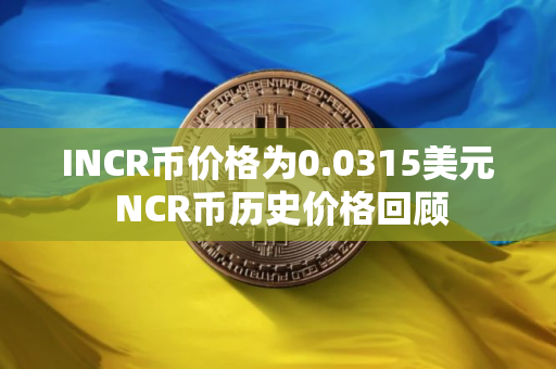 INCR币价格为0.0315美元 NCR币历史价格回顾