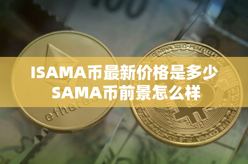 ISAMA币最新价格是多少 SAMA币前景怎么样