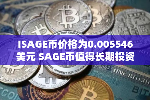 ISAGE币价格为0.005546美元 SAGE币值得长期投资吗