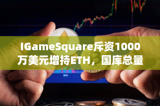IGameSquare斥资1000万美元增持ETH，国库总量达15 630枚