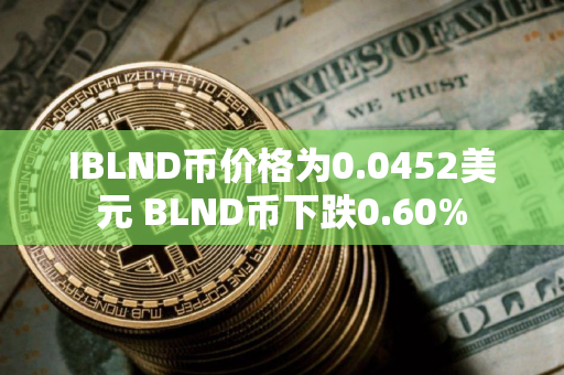 IBLND币价格为0.0452美元 BLND币下跌0.60% IBLND币价格为0.0452美元 BLND币下跌0.60%