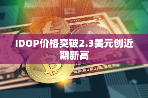 IDOP价格突破2.3美元创近期新高