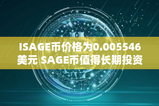 ISAGE币价格为0.005546美元 SAGE币值得长期投资吗
